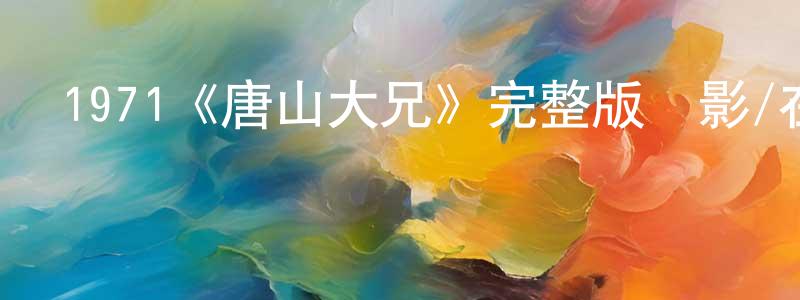 蔡寶平發布1971《唐山大兄》完整版電影/在線觀看/百度云-美劇天堂
